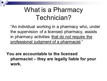 What is a Pharmacy Technician? “An individual working in a pharmacy who, under the supervision of a licensed pharmacy, assists in pharmacy activities that.