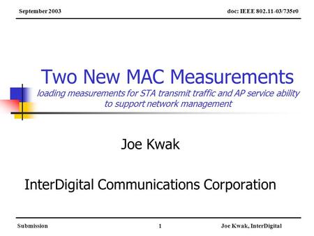SubmissionJoe Kwak, InterDigital1 Two New MAC Measurements loading measurements for STA transmit traffic and AP service ability to support network management.