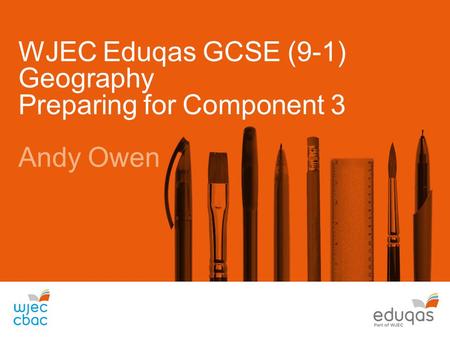 WJEC Eduqas GCSE (9-1) Geography Preparing for Component 3 Andy Owen.
