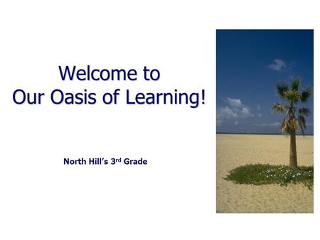 Welcome to Our Oasis of Learning! North Hill’s 3 rd Grade.