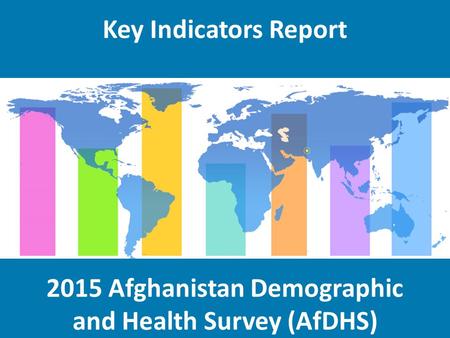 2015 Afghanistan Demographic and Health Survey (AfDHS) Key Indicators Report.