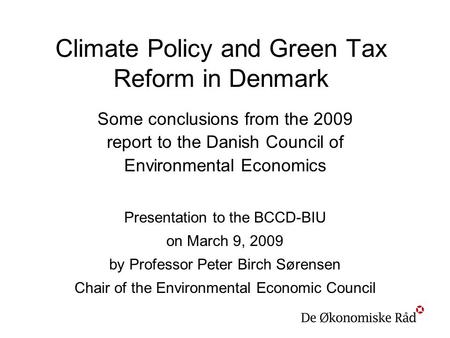 Climate Policy and Green Tax Reform in Denmark Some conclusions from the 2009 report to the Danish Council of Environmental Economics Presentation to the.