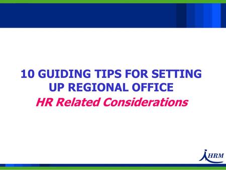 1 10 GUIDING TIPS FOR SETTING UP REGIONAL OFFICE HR Related Considerations.