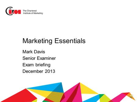Marketing Essentials Mark Davis Senior Examiner Exam briefing December 2013.