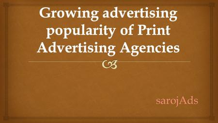 SarojAds. As technology is increasing day by day in India, there is a huge improvement in the advertising field. Many Ad Agencies came into existence.