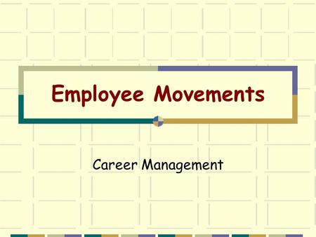 Employee Movements Career Management. The Basics Career The occupational positions a person has had over many years. Career management The process for.