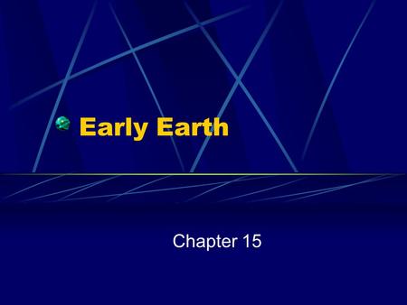 Early Earth Chapter 15. Earth Forms Scientists hypothesize that Earth formed about 4.6 billion years ago. They also believe that Earth started as a ball.
