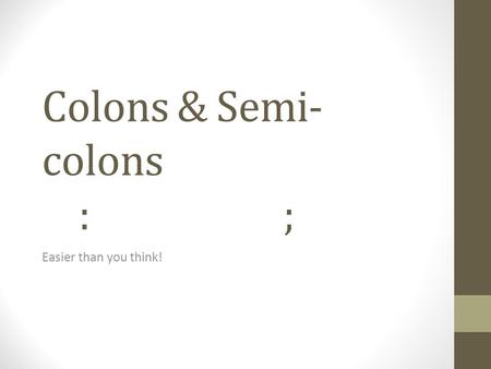 Colons & Semi- colons : ; Easier than you think!.