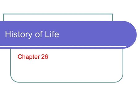 History of Life Chapter 26. What you need to know! The age of the Earth and when prokaryotic and eukaryotic life emerged. Characteristics of the early.