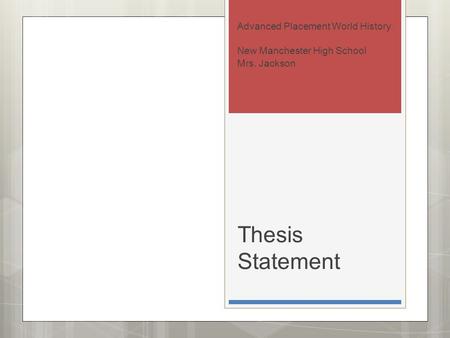 Thesis Statement Advanced Placement World History New Manchester High School Mrs. Jackson.