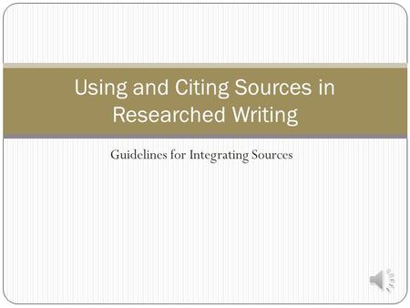 Guidelines for Integrating Sources Using and Citing Sources in Researched Writing.
