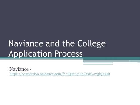 Naviance and the College Application Process Naviance - https://connection.naviance.com/fc/signin.php?hsid=regisjesuit https://connection.naviance.com/fc/signin.php?hsid=regisjesuit.