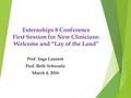 Externships 8 Conference First Session for New Clinicians: Welcome and “Lay of the Land” Prof. Inga Laurent Prof. Beth Schwartz March 4, 2016.