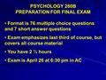 PSYCHOLOGY 280B PREPARATION FOR FINAL EXAM Format is 76 multiple choice questions and 7 short answer questions Exam emphasizes last third of course, but.