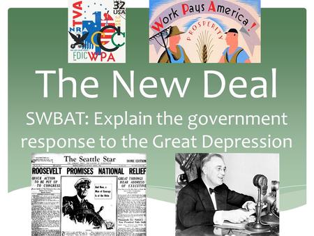 The New Deal SWBAT: Explain the government response to the Great Depression.