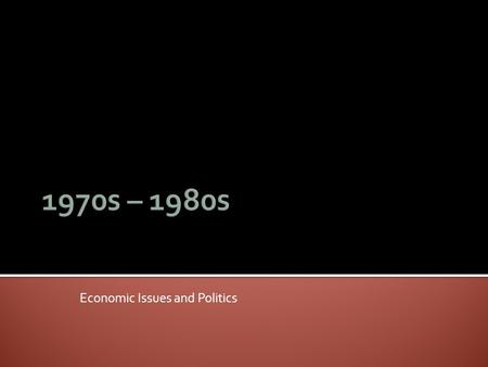 Economic Issues and Politics.  Stagflation – 1970s  Deficit spending  International competition in economy  Foreign oil  OPEC  Increased taxes and.