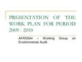 PRESENTATION OF THE WORK PLAN FOR PERIOD 2009 - 2010 AFROSAI – Working Group on Environmental Audit.