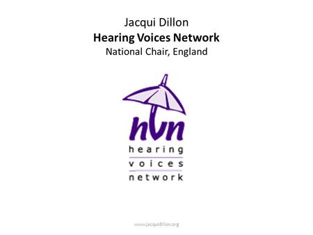 Jacqui Dillon Hearing Voices Network National Chair, England www.jacquidillon.org.