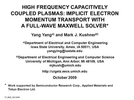 HIGH FREQUENCY CAPACITIVELY COUPLED PLASMAS: IMPLICIT ELECTRON MOMENTUM TRANSPORT WITH A FULL-WAVE MAXWELL SOLVER* Yang Yang a) and Mark J. Kushner b)