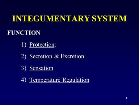 1 INTEGUMENTARY SYSTEM FUNCTION 1) Protection: 2) Secretion & Excretion: 3) Sensation 4) Temperature Regulation.