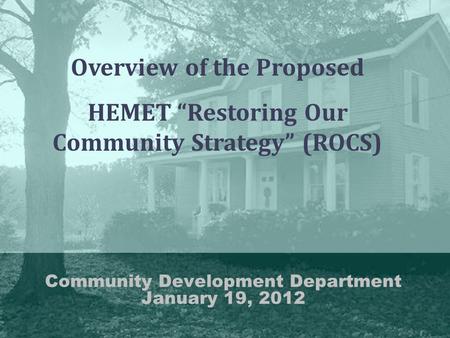 Community Development Department January 19, 2012 Overview of the Proposed HEMET “Restoring Our Community Strategy” (ROCS)