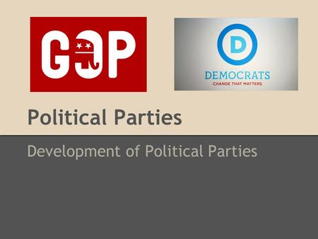 Political Parties Development of Political Parties.