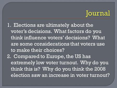 1. Elections are ultimately about the voter’s decisions. What factors do you think influence voters’ decisions? What are some considerations that voters.