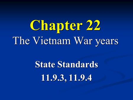 Chapter 22 The Vietnam War years State Standards 11.9.3, 11.9.4.