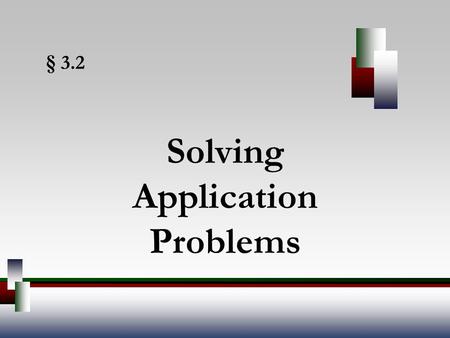 § 3.2 Solving Application Problems. Angel, Elementary Algebra, 7ed 2 Problem Solving 1.Understand the problem. Identify the quantity or quantities you.