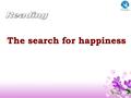 The search for happiness. What can bring you happiness in your daily life?