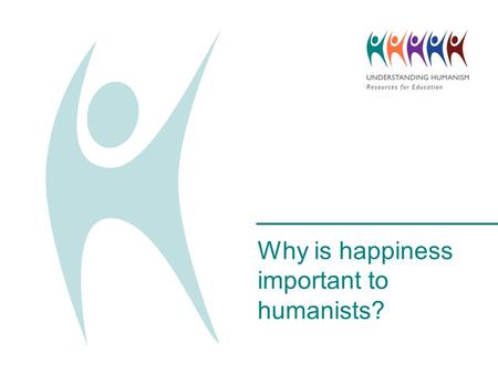 Why is happiness important to humanists?. What does ‘happiness’ mean? Do not use the words ‘happy’ or ‘happiness’ in your answer.