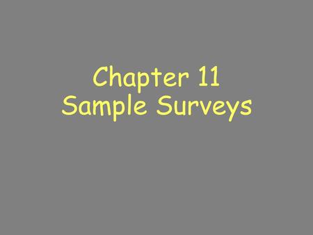 Chapter 11 Sample Surveys. How do we gather data? Surveys Opinion polls Interviews Studies –Observational –Retrospective (past) –Prospective (future)