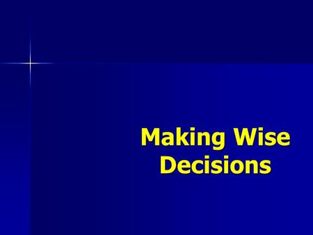 Making Wise Decisions. “Trust in the Lord with all your heart and lean not on your own under- standing; in all your ways acknowledge Him, and He will.