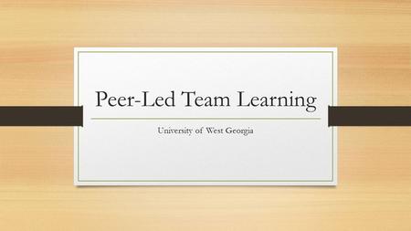 Peer-Led Team Learning University of West Georgia.