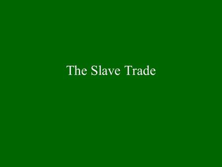 The Slave Trade. Slavery Definition Owning humans as property Forcing them to work Taking away their freedom.
