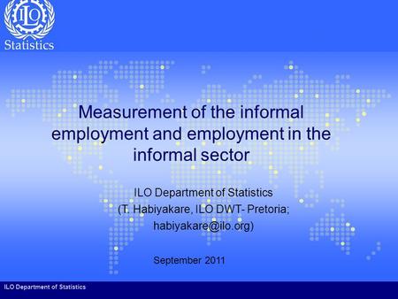 ILO Department of Statistics Measurement of the informal employment and employment in the informal sector September 2011 ILO Department of Statistics (T.