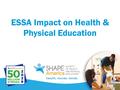 ESSA Impact on Health & Physical Education. Inclusion in ESSA Well-rounded education definition – along with 17 other subjects…. – Title I – Title II.
