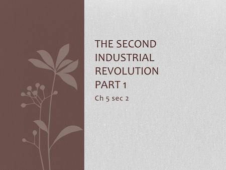 Ch 5 sec 2 THE SECOND INDUSTRIAL REVOLUTION PART 1.