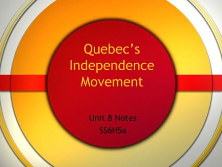 Quebec’s Independence Movement Unit 8 Notes SS6H5a.