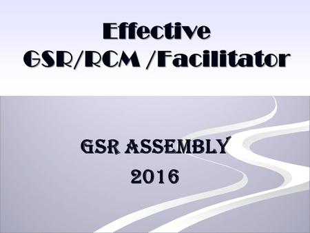 Effective GSR/RCM /Facilitator GSR Assembly 2016.