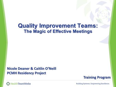Quality Improvement Teams: The Magic of Effective Meetings Quality Improvement Teams: The Magic of Effective Meetings Nicole Deaner & Caitlin O’Neill PCMH.