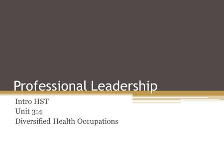 Professional Leadership Intro HST Unit 3:4 Diversified Health Occupations.