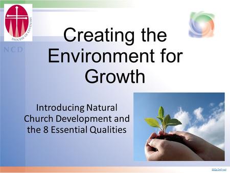 Creating the Environment for Growth Introducing Natural Church Development and the 8 Essential Qualities 8EQs Defined.