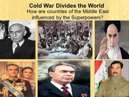 Cold War Divides the World How are countries of the Middle East influenced by the Superpowers?