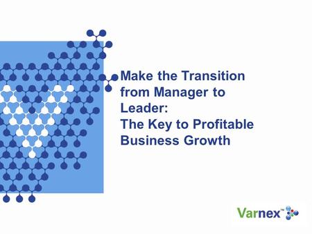 Make the Transition from Manager to Leader: The Key to Profitable Business Growth.