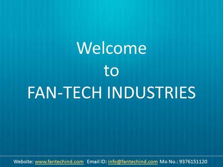 Welcome to FAN-TECH INDUSTRIES Website:   ID: Mo No.: