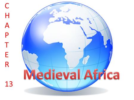 Chapter 13 C H A P T E R 13. Enduring Understanding Development and impact of Medieval Kingdoms in Africa.