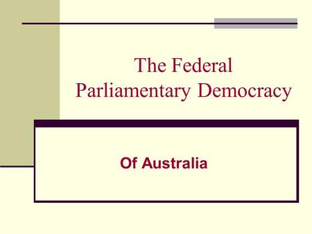 The Federal Parliamentary Democracy Of Australia.