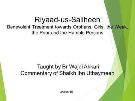 Riyaad-us-Saliheen Benevolent Treatment towards Orphans, Girls, the Weak, the Poor and the Humble Persons Taught by Br Wajdi Akkari Commentary of Shaikh.