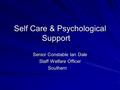 Self Care & Psychological Support Senior Constable Ian Dale Staff Welfare Officer Southern.